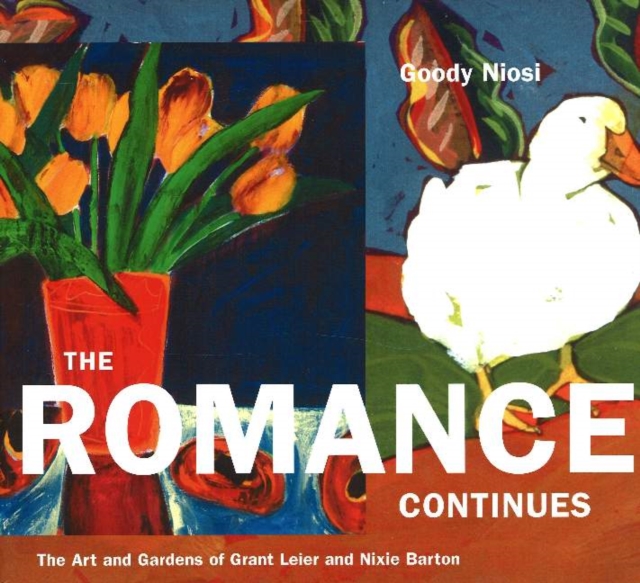 The Romance Continues : The Art and Gardens of Grant Leier and Nixie Barton, Hardback Book