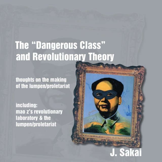 The "Dangerous Class" and Revolutionary Theory : Thoughts on the Making of the Lumpen/proletariat, Paperback / softback Book