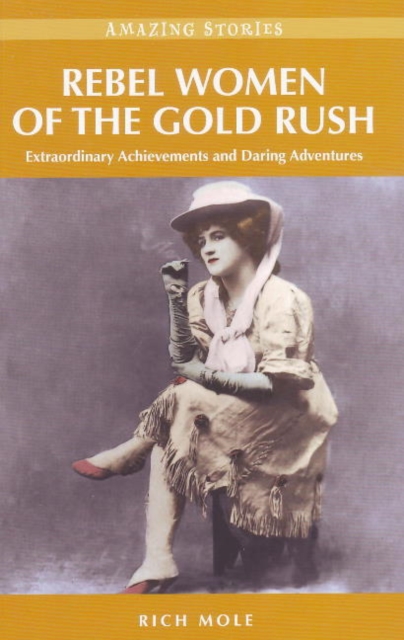 Rebel Women of the Gold Rush : Extraordinary Achievements and Daring Adventures, Paperback / softback Book