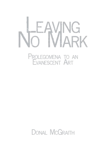 Leaving No Mark : Prolegomena to an Evanescent Art, Paperback / softback Book