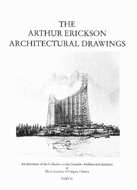The Arthur Erickson Architectural Drawings : An Inventory of the Collection at the Canadian Architectural Archives at the University of Calgary Library, Spiral bound Book