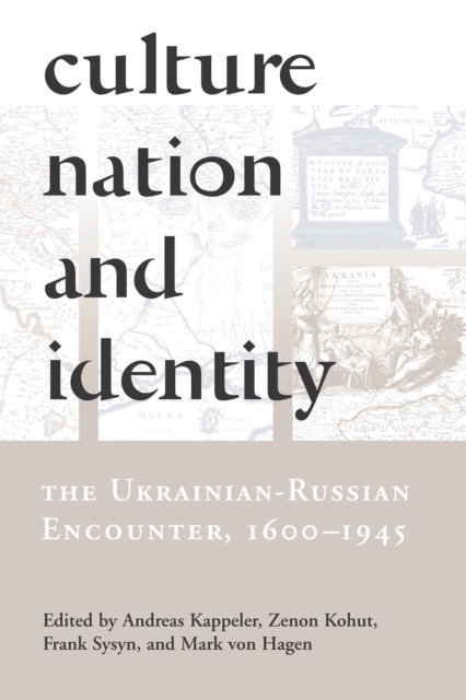 Culture, Nation and Identity : The Ukrainian-Russian Encounter (1600-1945), Paperback / softback Book