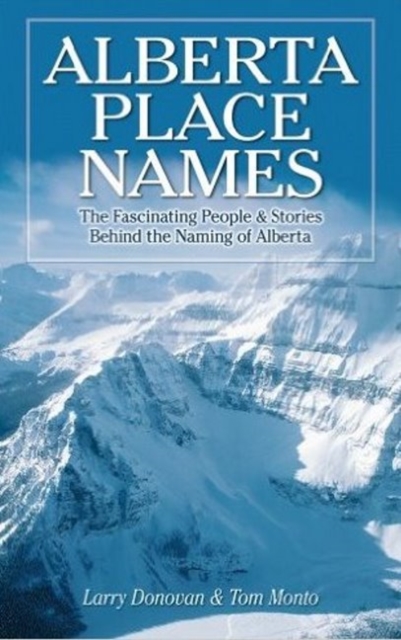 Alberta Place Names : The Fascinating People & Stories behind the Naming of Alberta, Paperback / softback Book