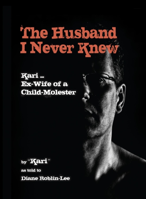 The Husband I Never Knew: Kari : Ex-Wife of a Child Molester, EPUB eBook