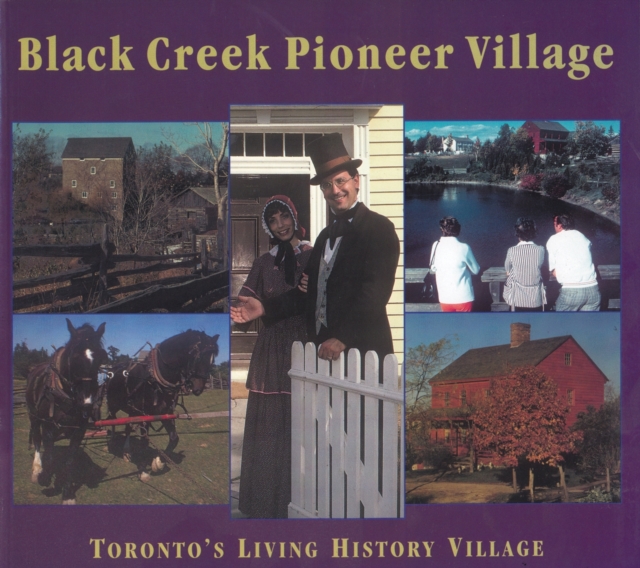 Black Creek Pioneer Village : Toronto's Living History Village, Paperback / softback Book
