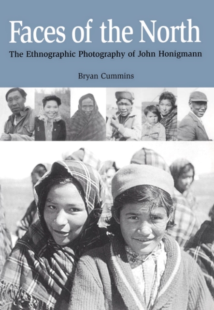 Faces of the North : The Ethnographic Photography of John Honigmann, Paperback / softback Book