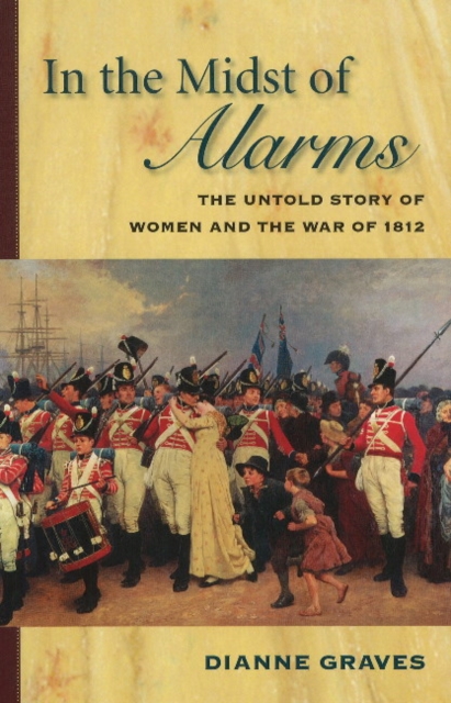 In the Midst of Alarms : The Untold Story of Women & the War of 1812, Hardback Book
