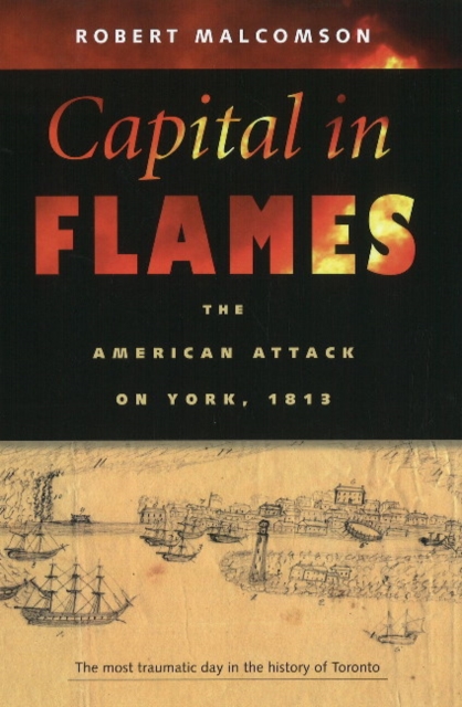 Capital in Flames : The American Attack on York, 1813, Hardback Book