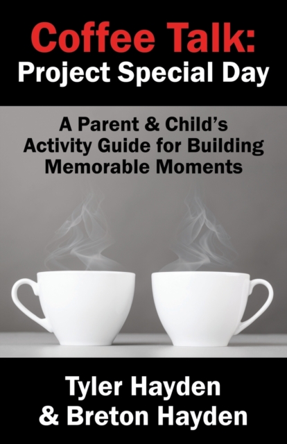 Coffee Talk : Project Special Day: A Parent & Child's Activity Guide for Building Memorable Moments, Paperback / softback Book
