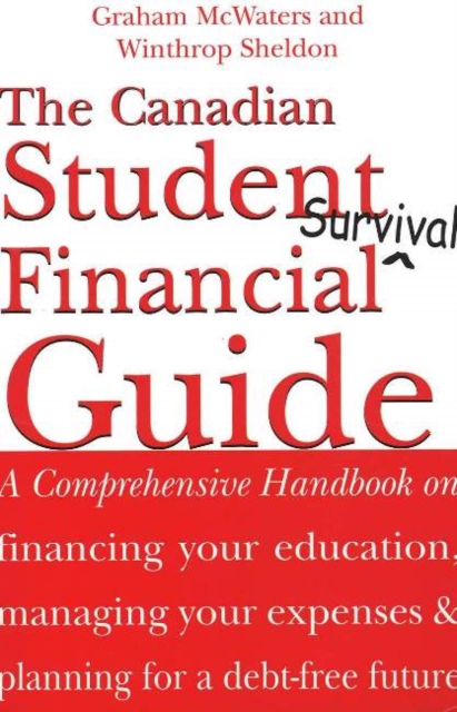 The Canadian Student Financial Survival Guide : A Comprehensive Handbook on Financing Your Education, Managing Your Expenses and Planning for a Debt-Free Future, Paperback / softback Book