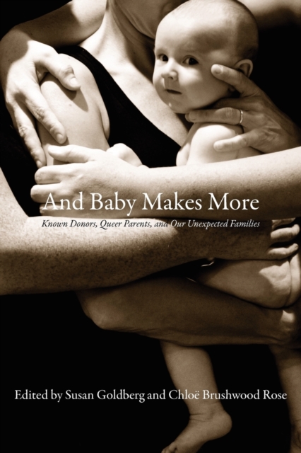 And Baby Makes More : Known Donors, Queer Parents & Our Unexpected Families, Paperback / softback Book