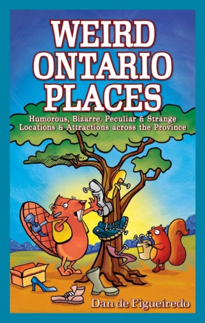Weird Ontario Places : Humorous, Bizarre, Peculiar & Strange Locations & Attractions across the Province, Paperback / softback Book