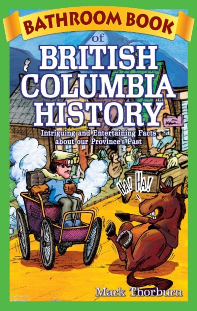 Bathroom Book of British Columbia History : Intriguing and Entertaining Facts about our Province's Past, Paperback / softback Book