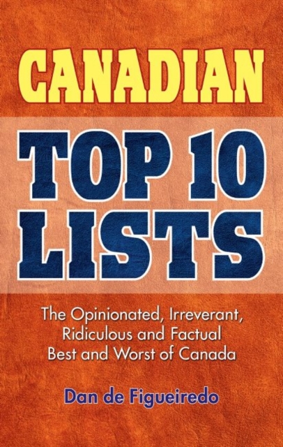 Canadian Top 10 Lists : The Opinionated, Irreverant, Ridiculous and Factual Best and Worst of Canada, Paperback / softback Book