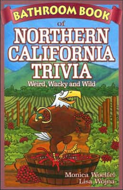 Bathroom Book of Northern California Trivia : Weird, Wacky and Wild, Paperback / softback Book