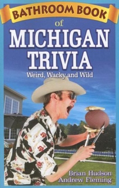 Bathroom Book of Michigan Trivia : Weird, Wacky and Wild, Paperback / softback Book