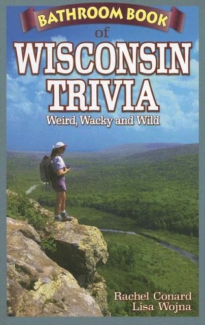 Bathroom Book of Wisconsin Trivia : Weird, Wacky and Wild, Paperback / softback Book