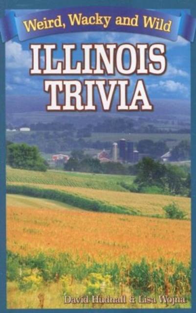 Illinois Trivia : Weird, Wacky and Wild, Paperback / softback Book