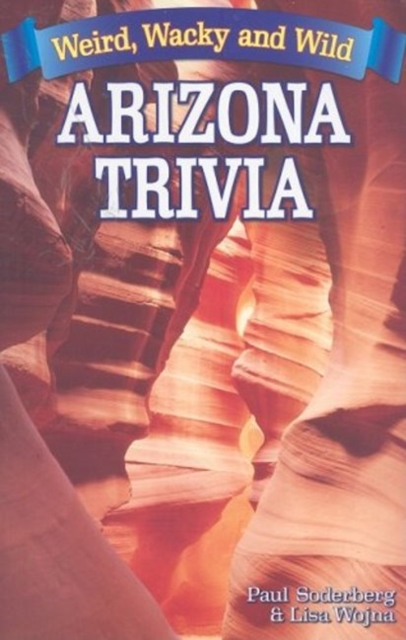 Arizona Trivia : Weird, Wacky and Wild, Paperback / softback Book
