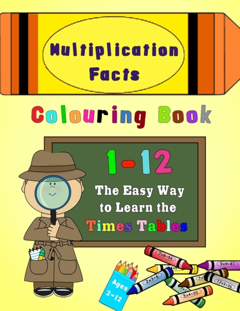 Multiplication Facts Colouring Book 1-12 : The Easy Way to Learn the Times Tables, Paperback / softback Book