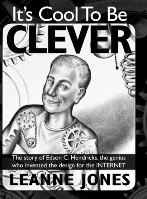 It's Cool To Be Clever : The Story of Edson C. Hendricks, the Genius Who Invented the Design for the Internet, Hardback Book