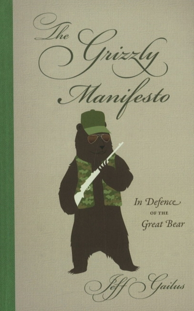 The Grizzly Manifesto : In Defence of the Great Bear, Hardback Book