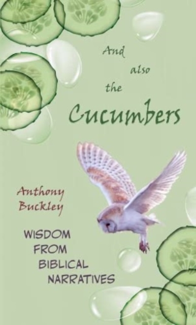 And Also The Cucumbers : Wisdom from Biblical narratives, Paperback / softback Book