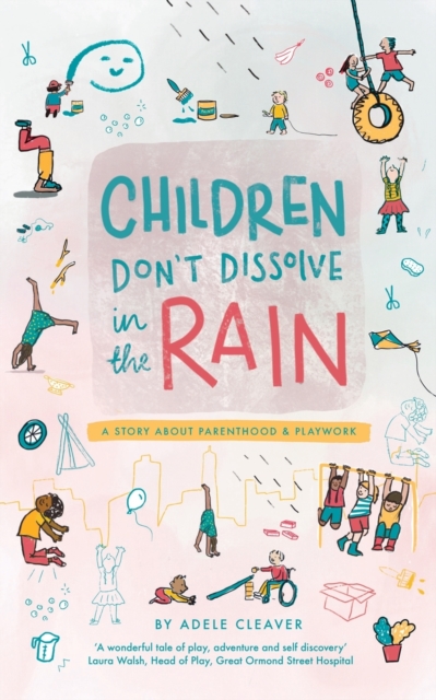 Children don't dissolve in the rain : A story about parenthood and playwork, Paperback / softback Book