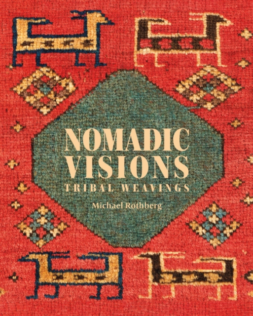 Nomadic Visions : Tribal Weavings from Persia and the Caucasus, Hardback Book