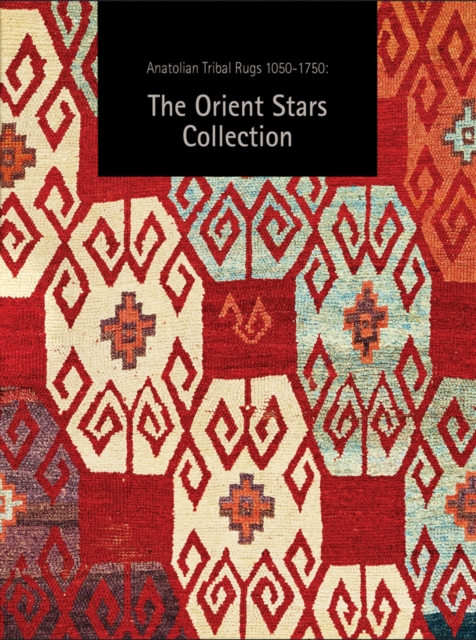 Anatolian Tribal Rugs 1050-1750: The Orient Stars Collection, Hardback Book