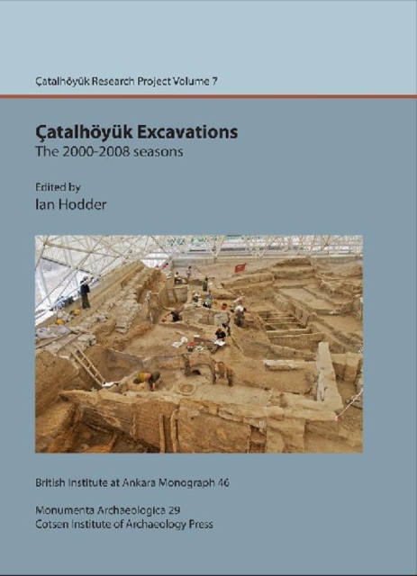 Catalhoeyuk Excavations: the 2000-2008 seasons : Catal Research Project vol. 7, Hardback Book