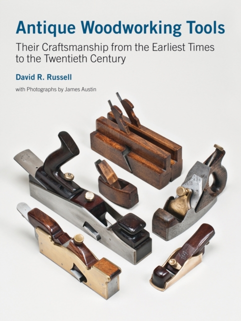 Antique Woodworking Tools : Their Craftsmanship from the Earliest Times to the Twentieth Century, Hardback Book