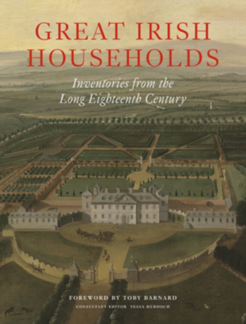Great Irish Households : Inventories from the Long Eighteenth Century, Hardback Book