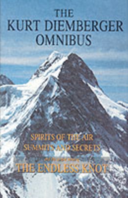 The Kurt Diemberger Omnibus : Spirits of the Air, Summits and Secrets, and The Endless Knot, Hardback Book