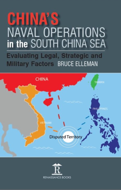 China’s Naval Operations in the South China Sea : Evaluating Legal, Strategic and Military Factors, Hardback Book