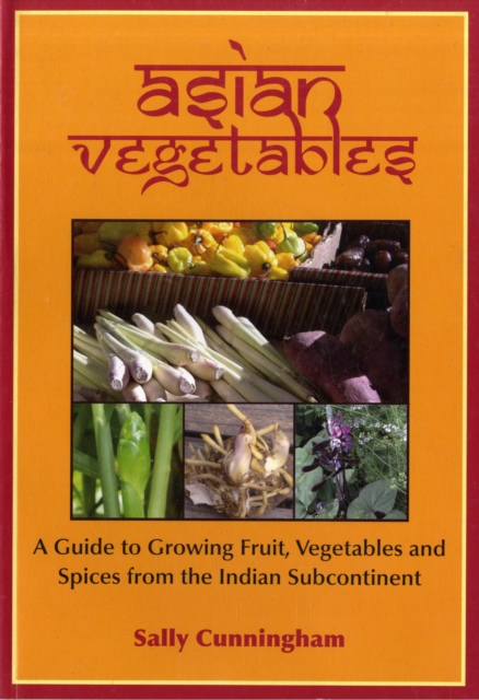 Asian Vegetables : A Guide to Growing Fruit, Vegetables and Spices from the Indian Subcontinent, Paperback / softback Book