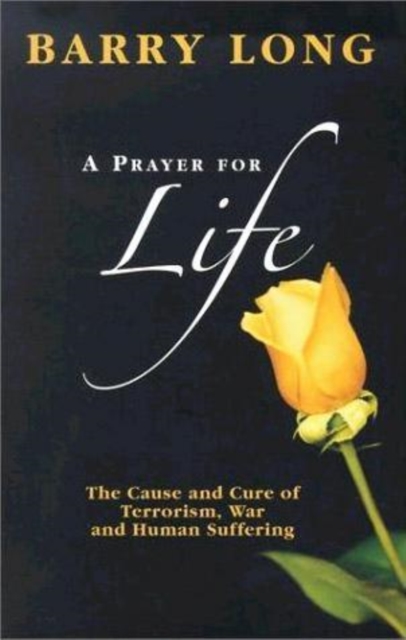 A Prayer for Life : The Cause and  Cure for Terrorism War and Human Suffering, Paperback / softback Book