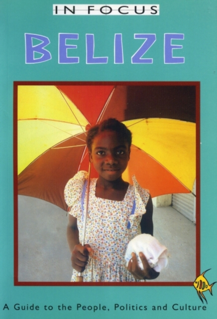 Belize In Focus : A Guide to the People, Politics and Culture, Paperback / softback Book