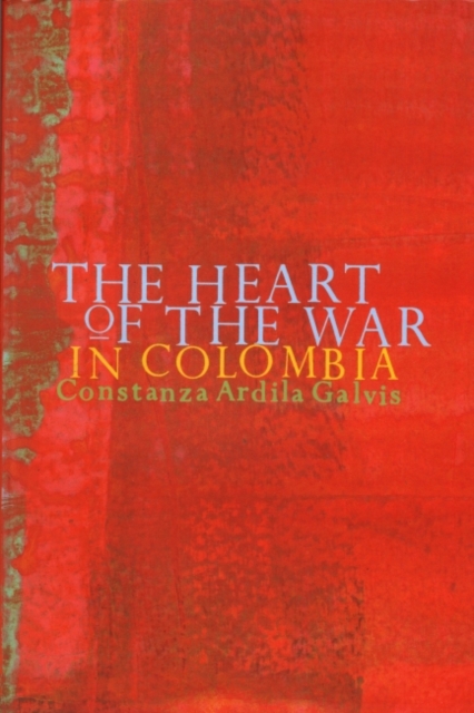 The Heart of the War in Colombia, Paperback / softback Book