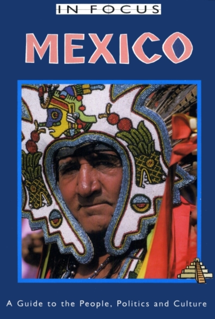 Mexico In Focus 2nd Edition : A Guide to the People, Politics and Culture, Paperback / softback Book