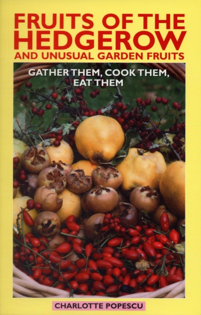 Fruits of the Hedgerow and Unusual Garden Fruits : Gather Them, Cook Them, Eat Them, Paperback Book