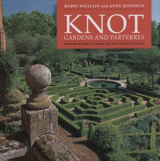 Knot Gardens and Parterres : A History of the Knot Garden and How to Make One Today, Hardback Book
