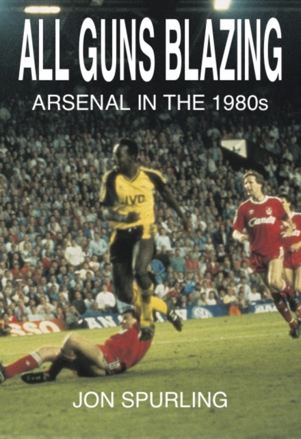 All Guns Blazing : Arsenal in the 1980's, Paperback / softback Book