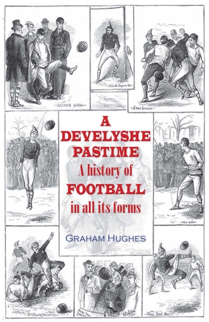 A Develyshe Pastime : A History of Football in All Its Forms, Hardback Book