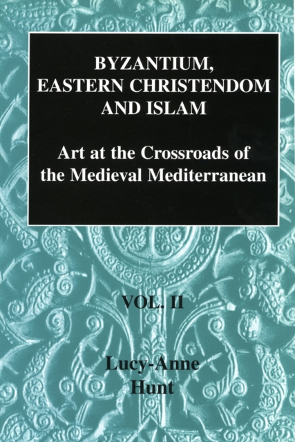 Byzantium, Eastern Christendom and Islam Vol. II : Art at the Crossroads of the Medieval Mediterranean, Volume II, Hardback Book