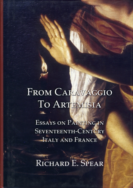 From Caravaggio to Artemisia : Essays on Painting in Seventeenth-century Italy & France, Hardback Book