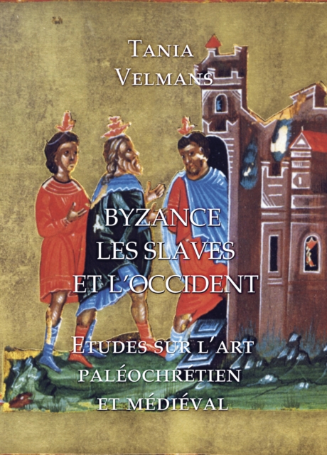 Byzance, Les Slaves et L'Occident : Etudes sur l'art paleochretien et medieval, Hardback Book