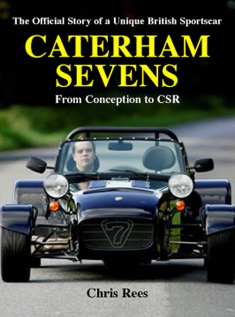 Caterham Sevens : The Official Story of a Unique British Sportscar from Conception to CSR, Hardback Book