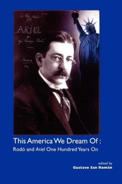 This America We Dream of : Rodo and "Ariel" One Hundred Years on, Paperback / softback Book