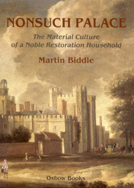 Nonsuch Palace : The Material Culture of a Noble Restoration Household, Hardback Book
